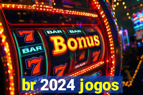 br 2024 jogos